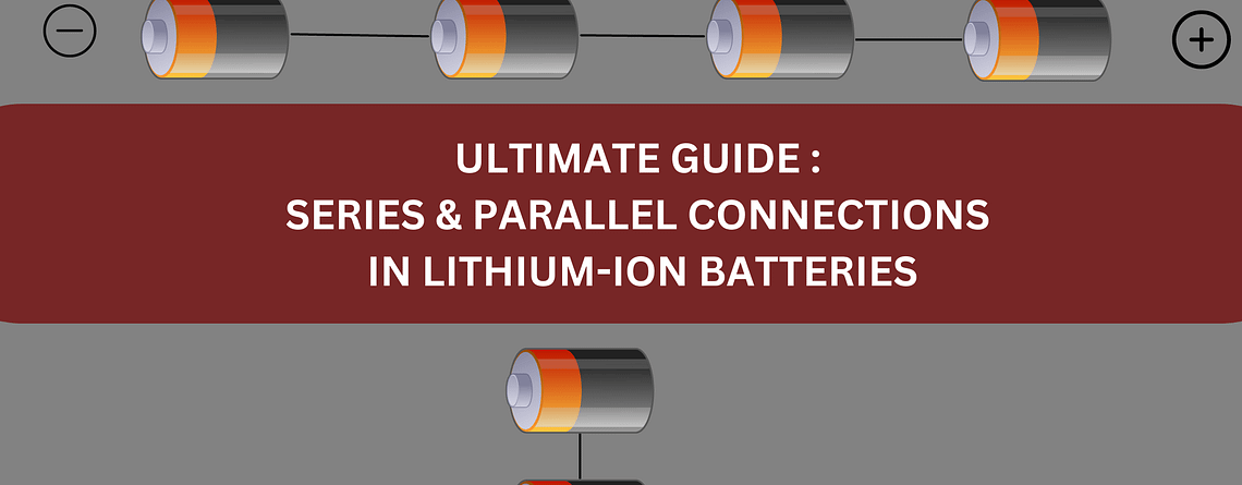 Series & parellel connection in lithium ion batteries