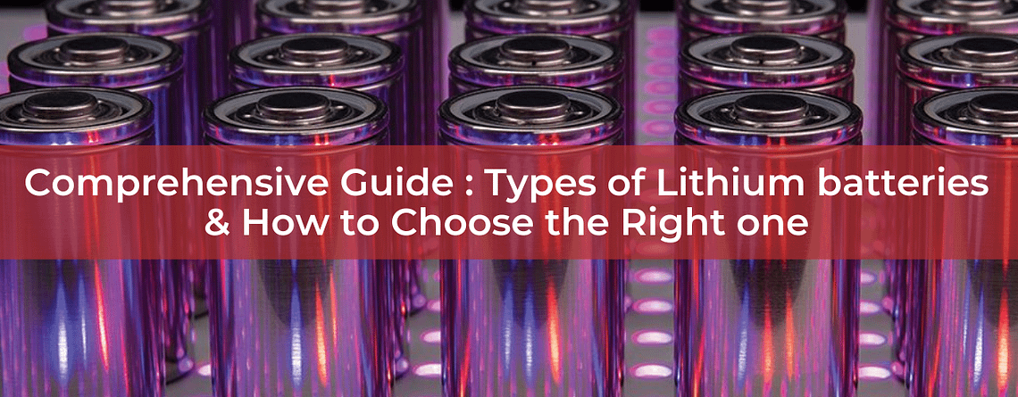 Comprehensive Guide : Types of Lithium batteries & How to Choose the Right one